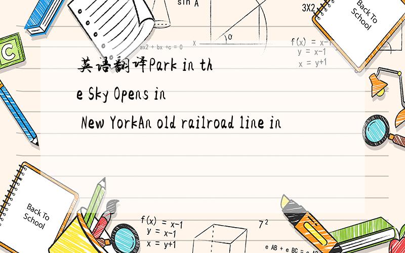 英语翻译Park in the Sky Opens in New YorkAn old railroad line in