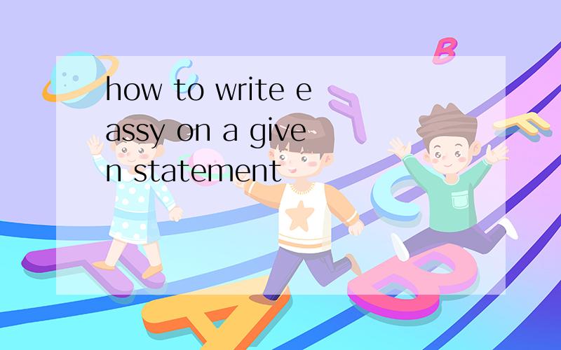 how to write eassy on a given statement