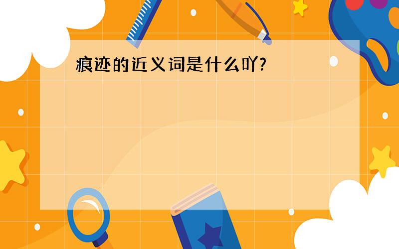 痕迹的近义词是什么吖?