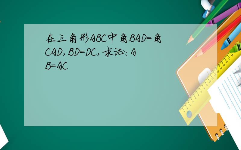 在三角形ABC中角BAD=角CAD,BD=DC,求证：AB=AC