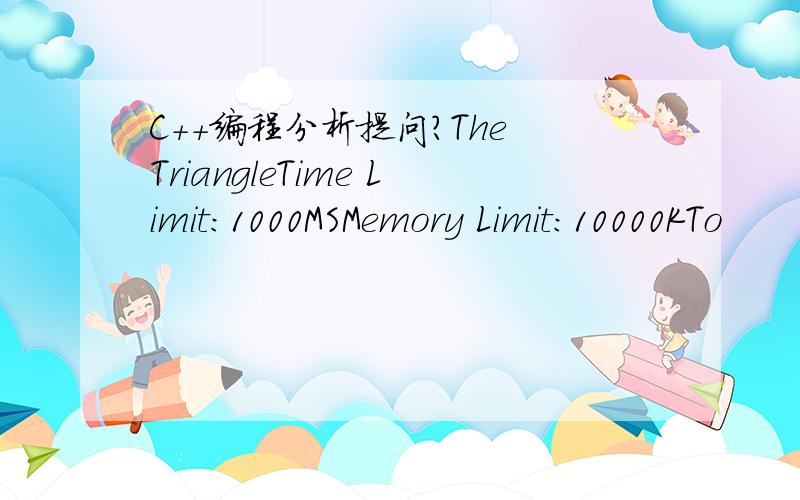 C++编程分析提问?The TriangleTime Limit:1000MSMemory Limit:10000KTo