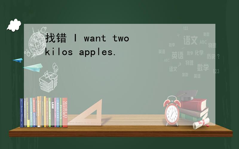 找错 I want two kilos apples.