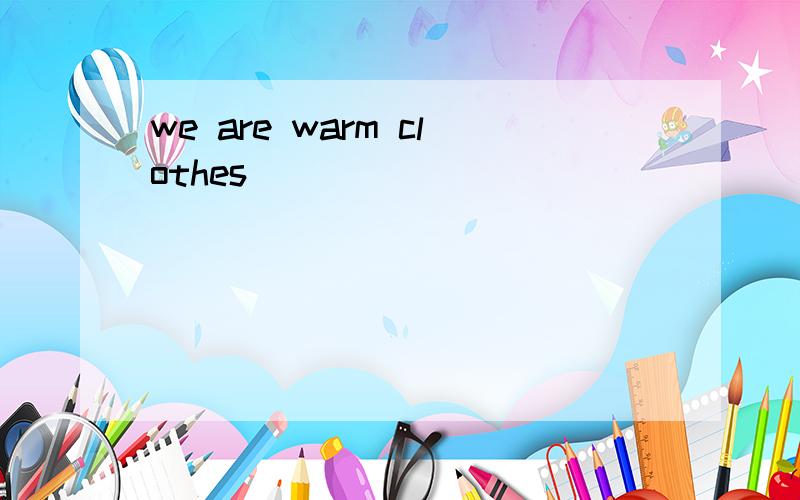 we are warm clothes