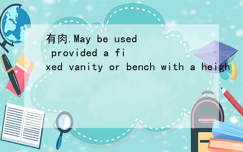 有肉.May be used provided a fixed vanity or bench with a heigh