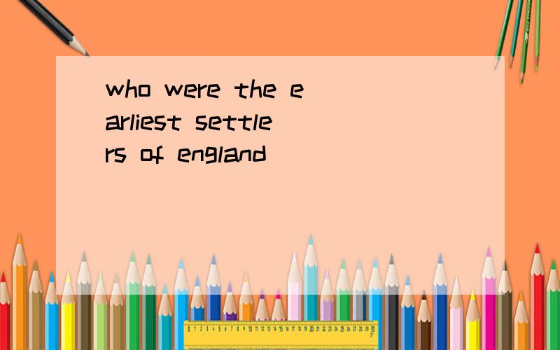 who were the earliest settlers of england