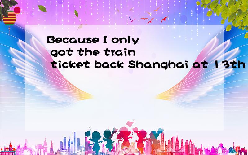 Because I only got the train ticket back Shanghai at 13th af