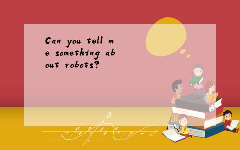 Can you tell me something about robots?