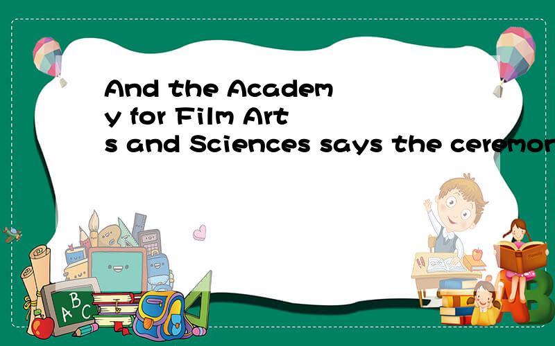 And the Academy for Film Arts and Sciences says the ceremony