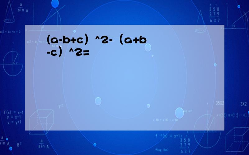 (a-b+c）^2-（a+b-c）^2=