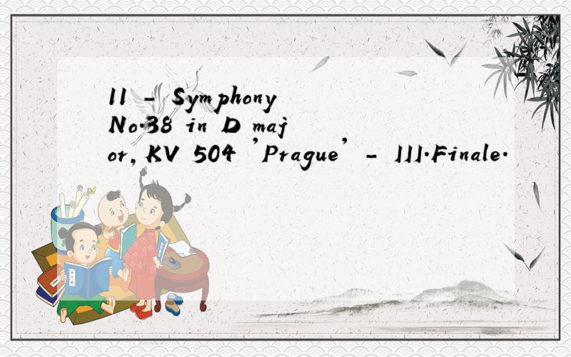 11 - Symphony No.38 in D major,KV 504 'Prague' - III.Finale.