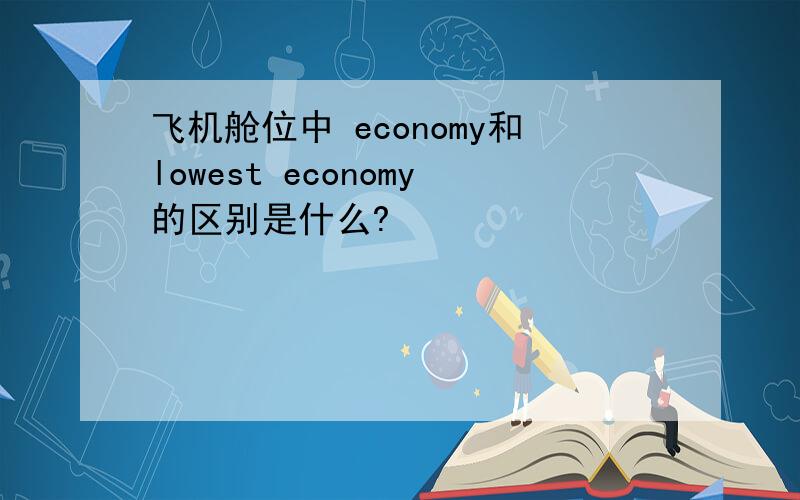 飞机舱位中 economy和lowest economy的区别是什么?