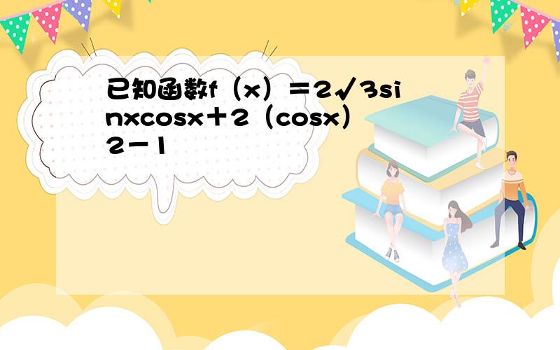 已知函数f（x）＝2√3sinxcosx＋2（cosx）2－1