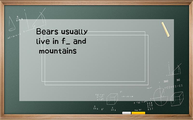 Bears usually live in f_ and mountains