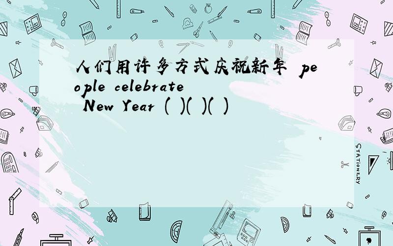 人们用许多方式庆祝新年 people celebrate New Year ( )( )( )
