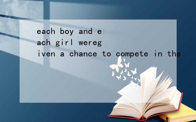 each boy and each girl weregiven a chance to compete in the