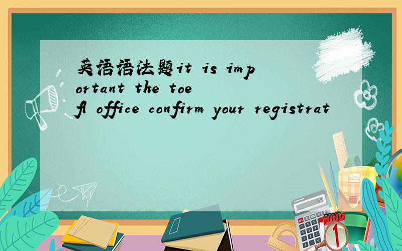 英语语法题it is important the toefl office confirm your registrat