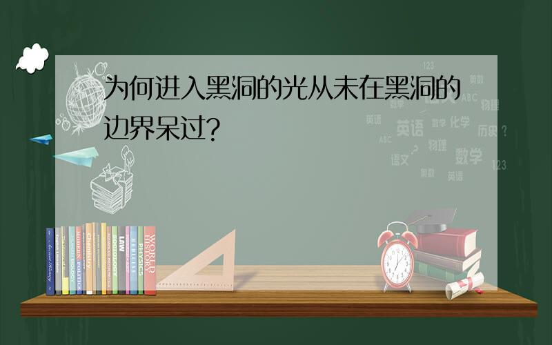 为何进入黑洞的光从未在黑洞的边界呆过?