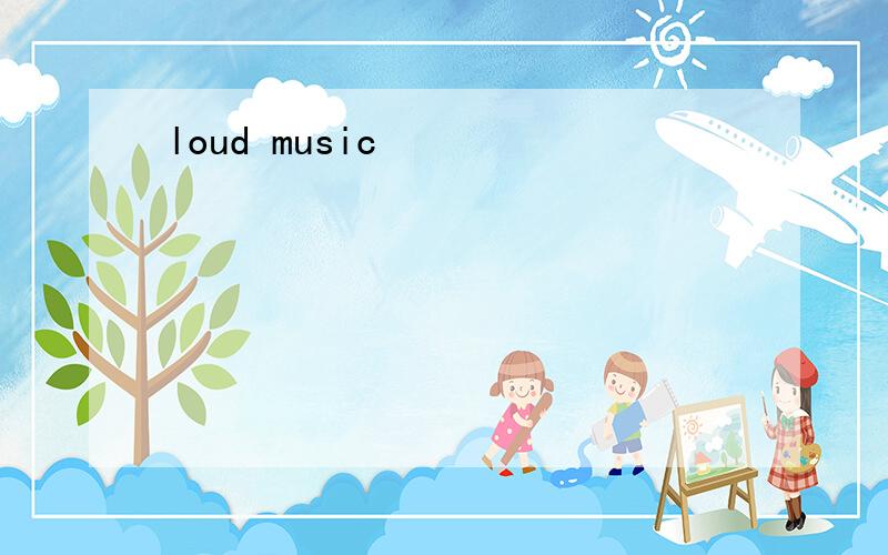 loud music