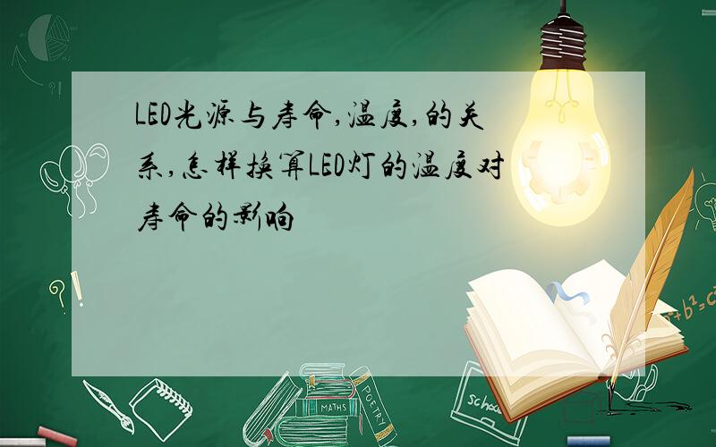 LED光源与寿命,温度,的关系,怎样换算LED灯的温度对寿命的影响