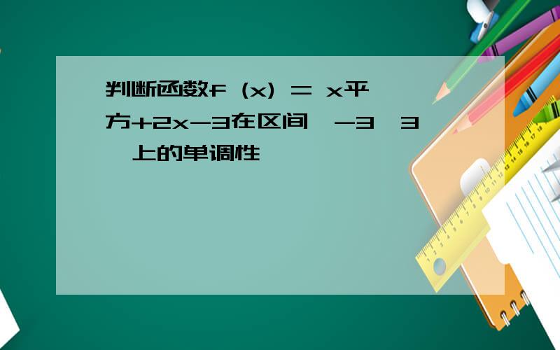 判断函数f (x) = x平方+2x-3在区间【-3,3】上的单调性