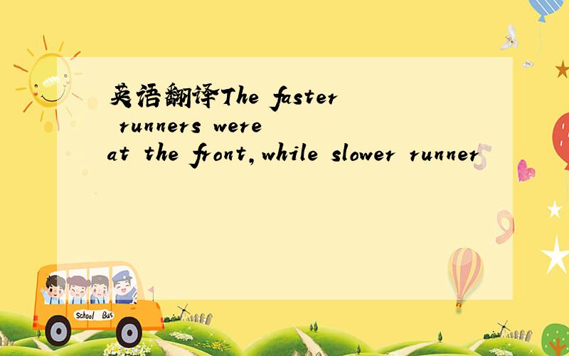 英语翻译The faster runners were at the front,while slower runner