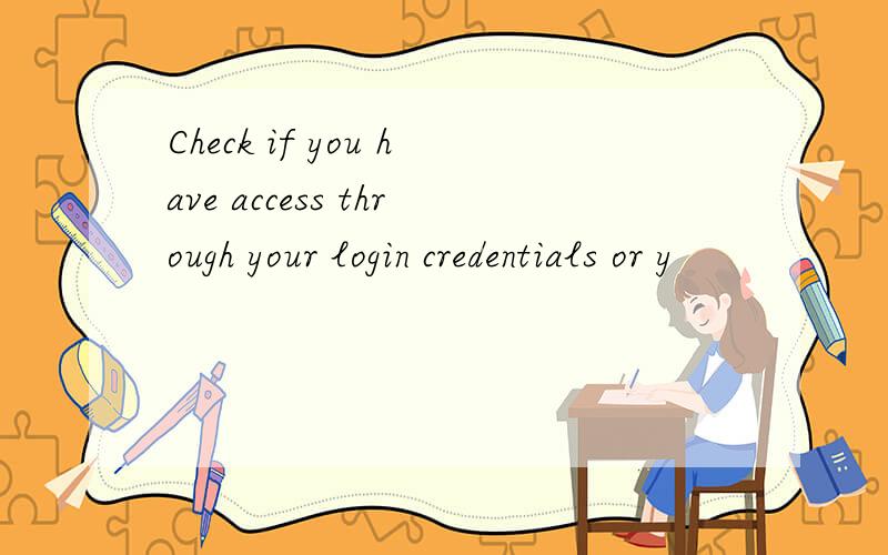 Check if you have access through your login credentials or y