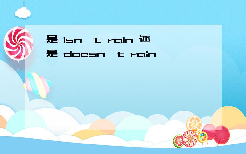 是 isn't rain 还是 doesn't rain