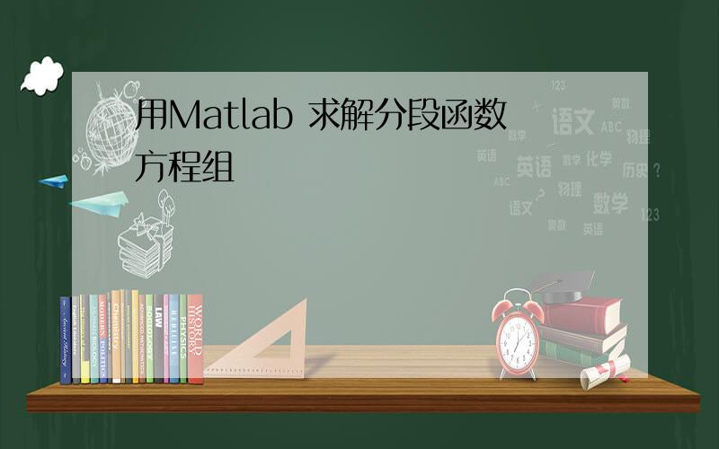 用Matlab 求解分段函数方程组