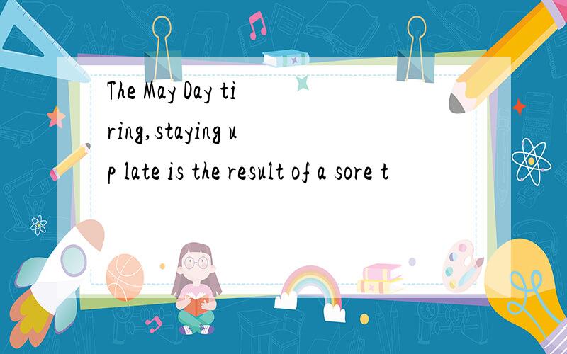 The May Day tiring,staying up late is the result of a sore t