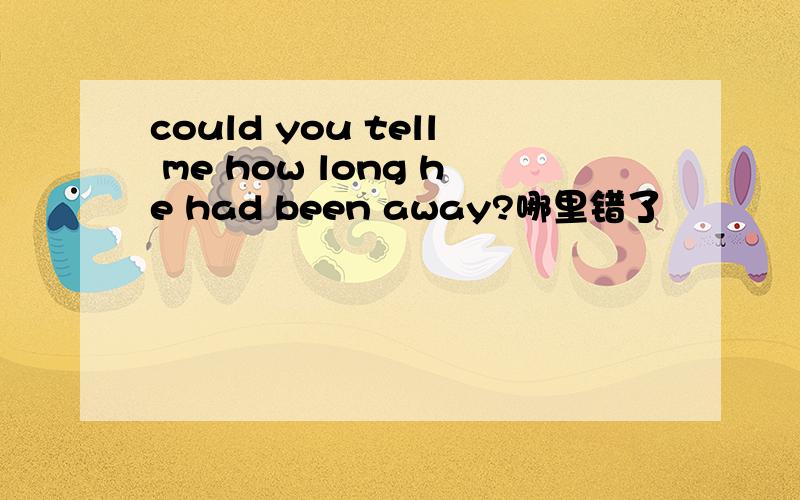 could you tell me how long he had been away?哪里错了