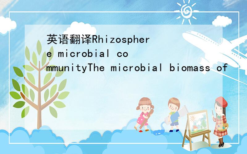 英语翻译Rhizosphere microbial communityThe microbial biomass of
