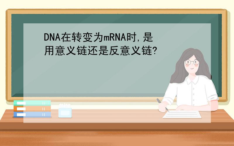DNA在转变为mRNA时,是用意义链还是反意义链?