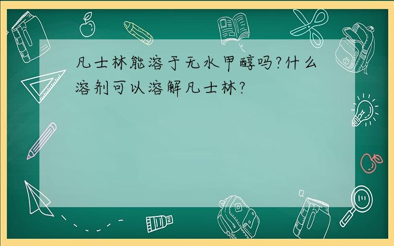 凡士林能溶于无水甲醇吗?什么溶剂可以溶解凡士林?