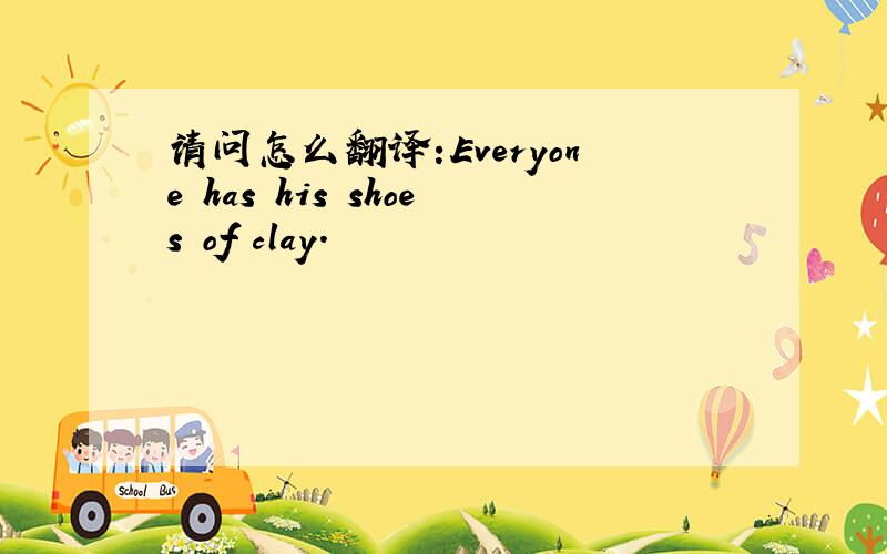请问怎么翻译:Everyone has his shoes of clay.