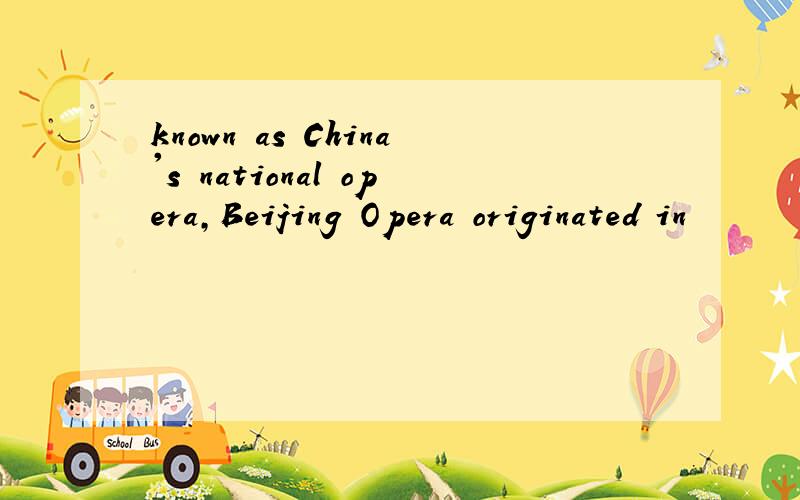 known as China's national opera,Beijing Opera originated in