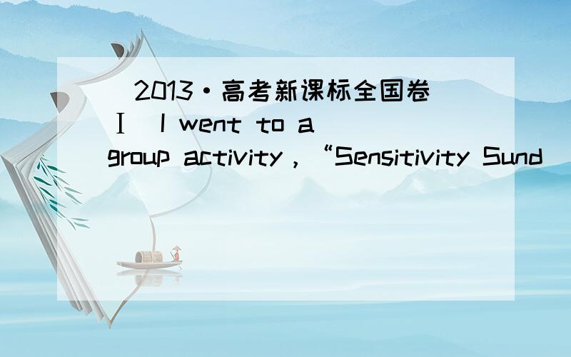 (2013·高考新课标全国卷Ⅰ)I went to a group activity，“Sensitivity Sund