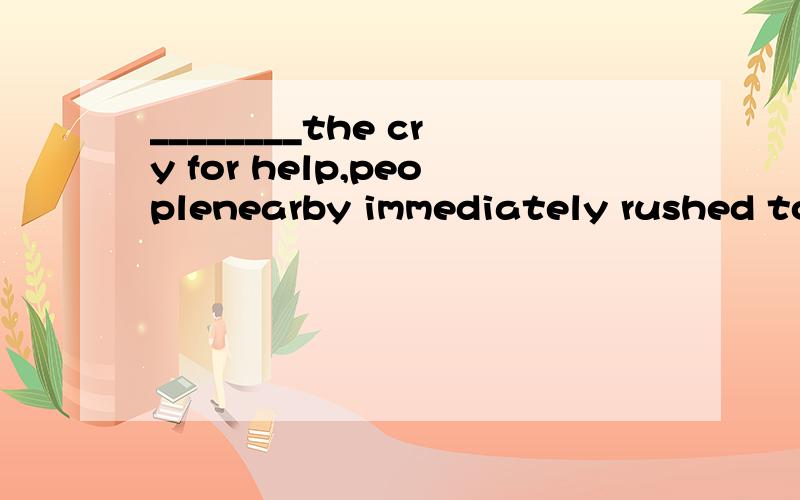 ________the cry for help,peoplenearby immediately rushed to