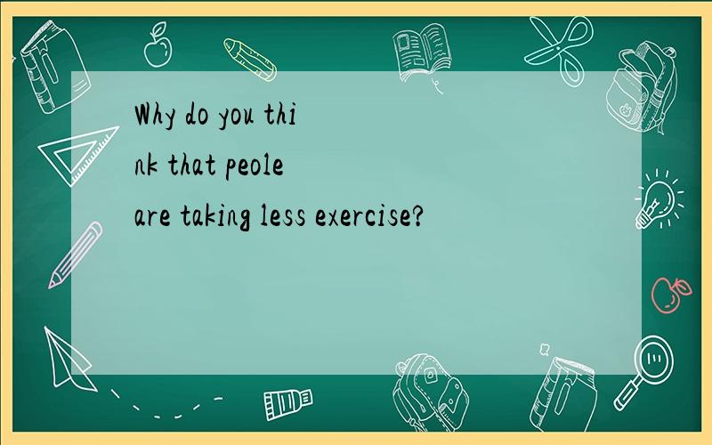 Why do you think that peole are taking less exercise?