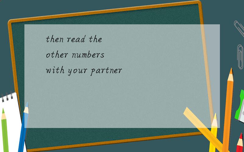 then read the other numbers with your partner