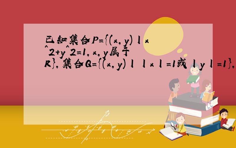 已知集合P={(x,y)丨x^2+y^2=1,x,y属于R},集合Q={(x,y)丨丨x丨=1或丨y丨=1},则P交Q=