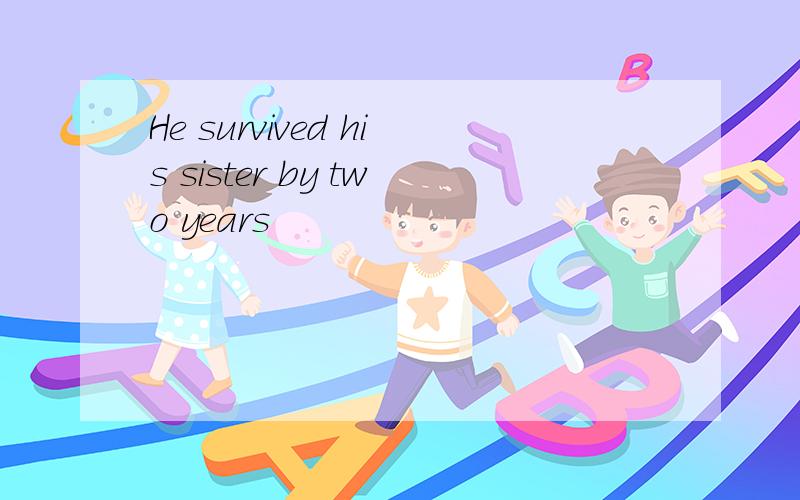 He survived his sister by two years