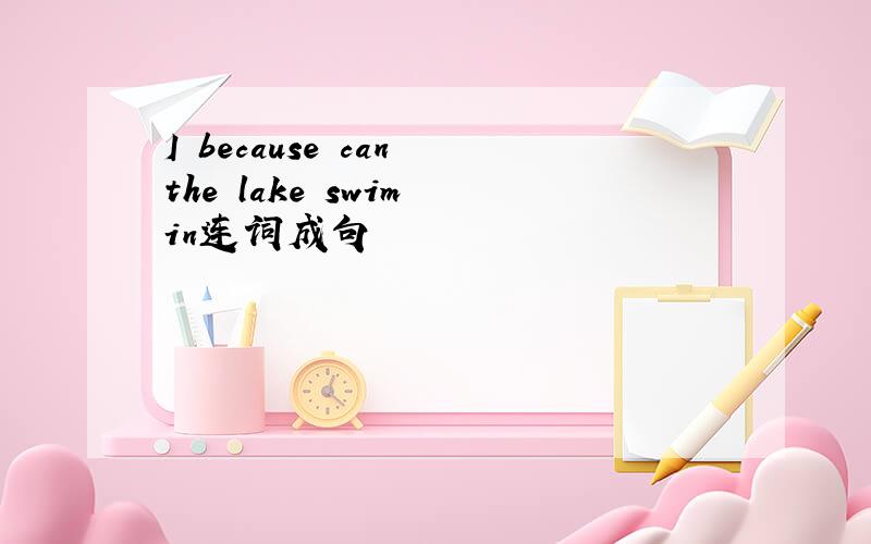 I because can the lake swim in连词成句