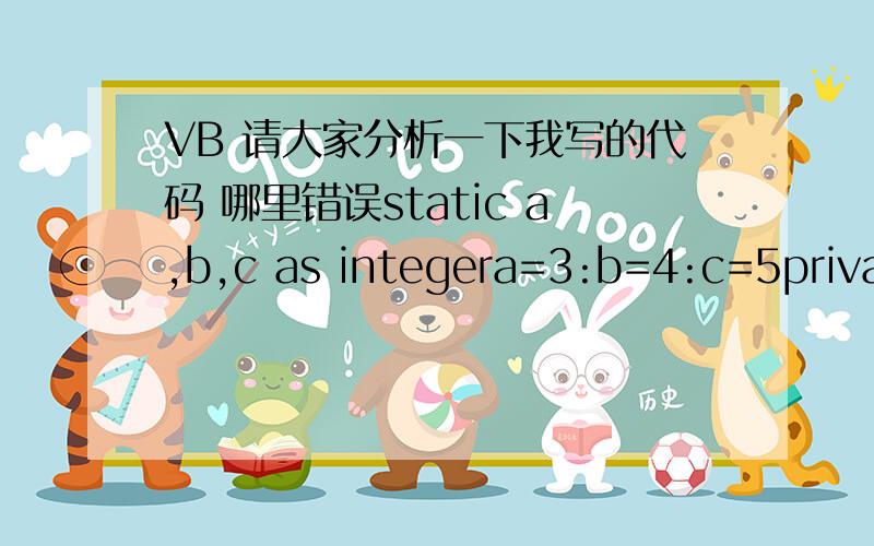 VB 请大家分析一下我写的代码 哪里错误static a,b,c as integera=3:b=4:c=5privat