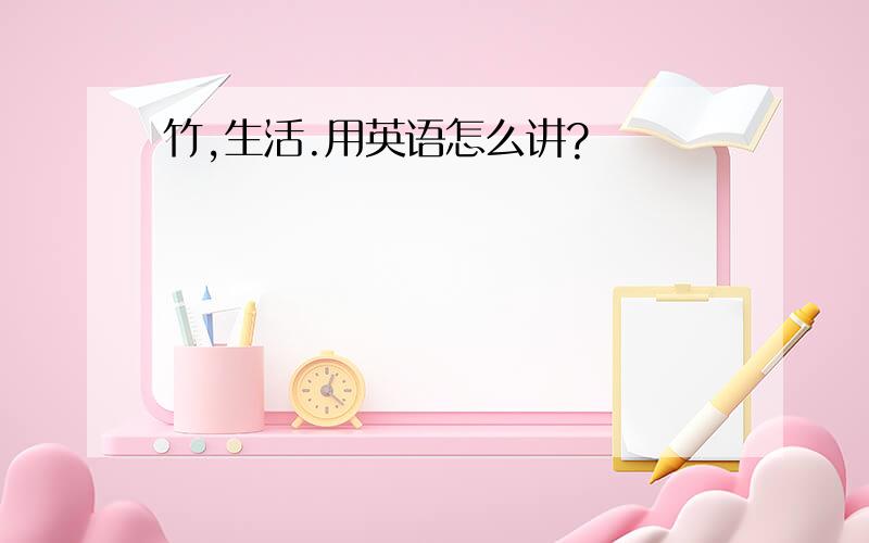 竹,生活.用英语怎么讲?