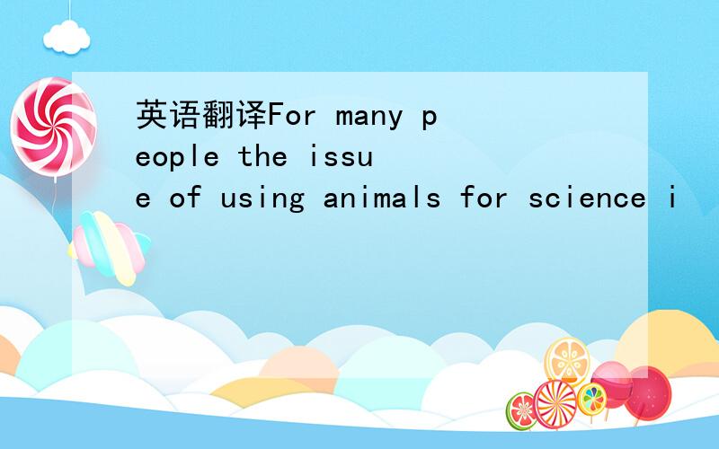 英语翻译For many people the issue of using animals for science i