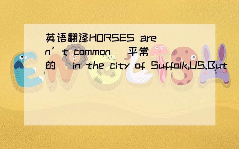 英语翻译HORSES aren’t common (平常的) in the city of Suffolk,US.But