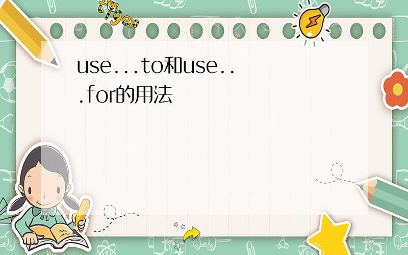 use...to和use...for的用法
