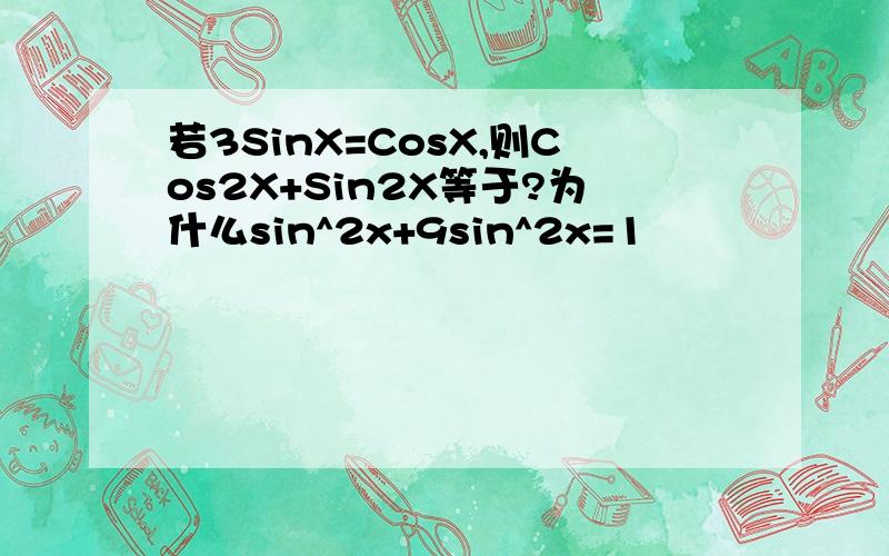 若3SinX=CosX,则Cos2X+Sin2X等于?为什么sin^2x+9sin^2x=1