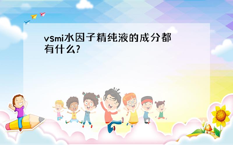 vsmi水因子精纯液的成分都有什么?