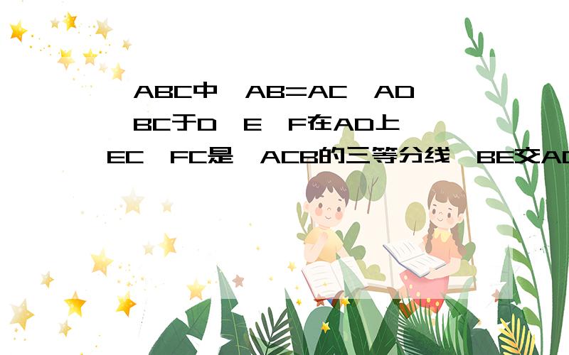 △ABC中,AB=AC,AD⊥BC于D,E、F在AD上,EC、FC是∠ACB的三等分线,BE交AC于G,∠BAC＝48°